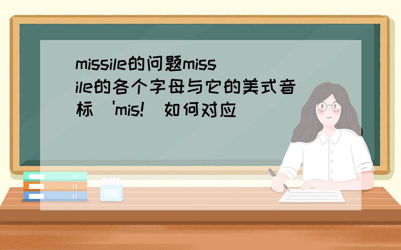 missile的问题missile的各个字母与它的美式音标['mis!]如何对应