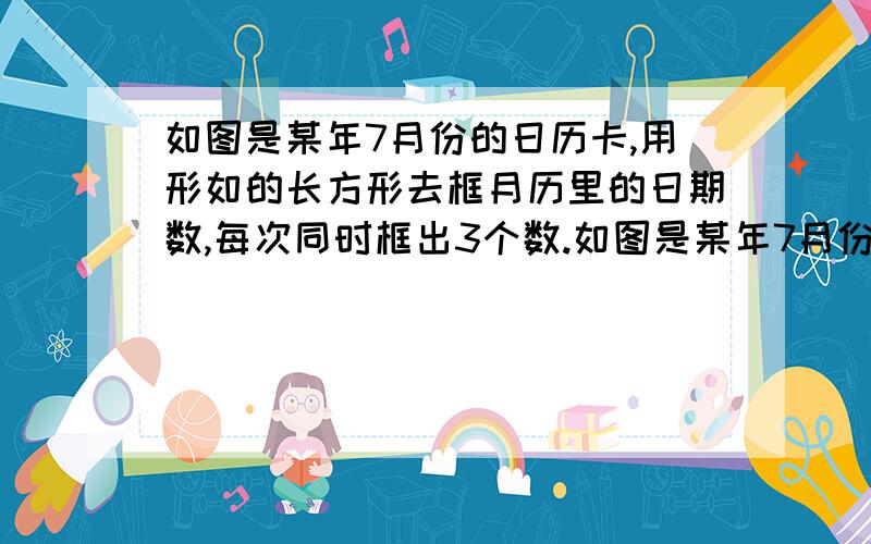 如图是某年7月份的日历卡,用形如的长方形去框月历里的日期数,每次同时框出3个数.如图是某年7月份的日历卡,用形如的长方形去框月历里的日期数,每次同时框出3个数.框出的3个数和最大的