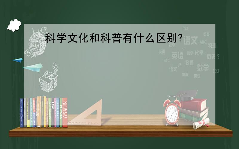 科学文化和科普有什么区别?