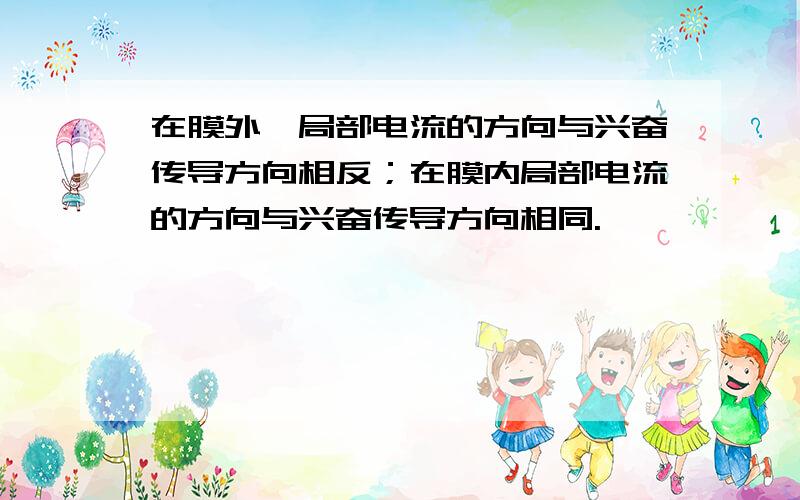 在膜外,局部电流的方向与兴奋传导方向相反；在膜内局部电流的方向与兴奋传导方向相同.