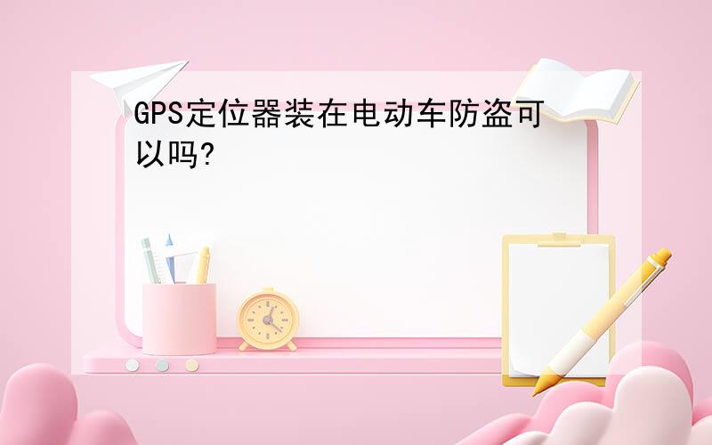 GPS定位器装在电动车防盗可以吗?