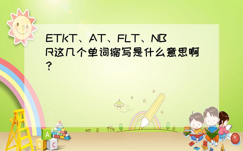 ETKT、AT、FLT、NBR这几个单词缩写是什么意思啊?