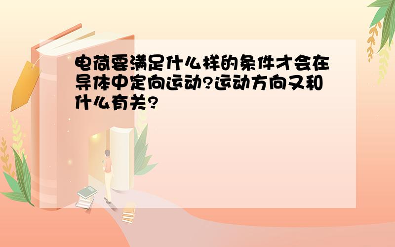 电荷要满足什么样的条件才会在导体中定向运动?运动方向又和什么有关?