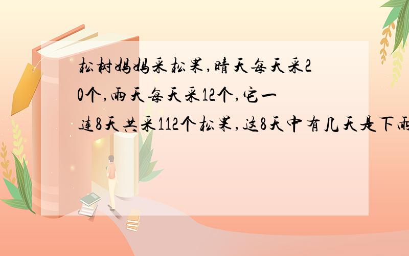 松树妈妈采松果,晴天每天采20个,雨天每天采12个,它一连8天共采112个松果,这8天中有几天是下雨?