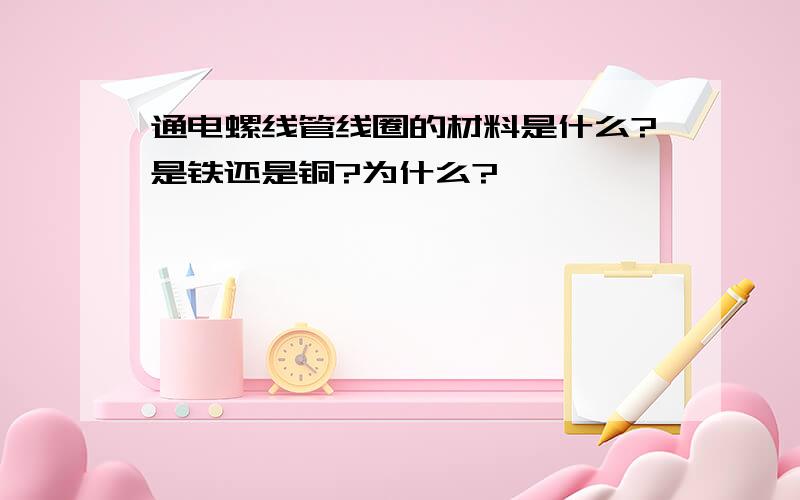 通电螺线管线圈的材料是什么?是铁还是铜?为什么?