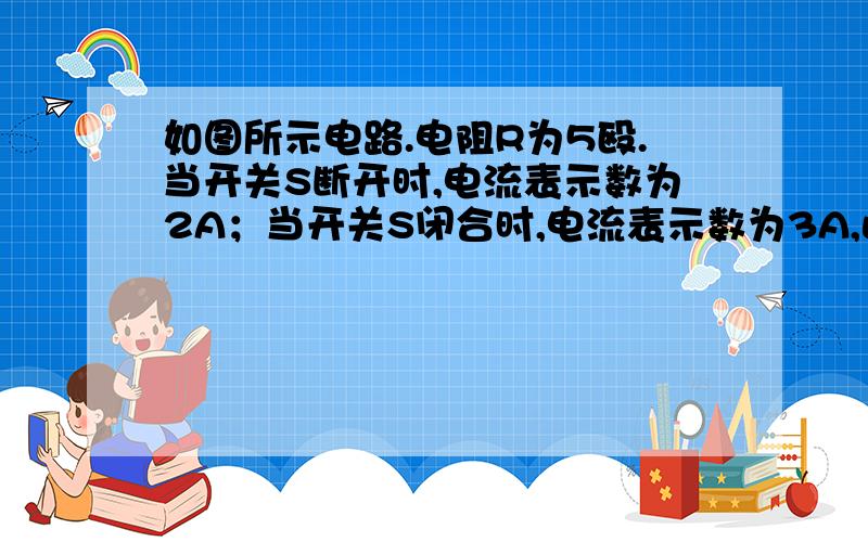 如图所示电路.电阻R为5殴.当开关S断开时,电流表示数为2A；当开关S闭合时,电流表示数为3A,此时小灯泡L正常发光.求：（1）电源电压；（2）开关闭合时,通过小灯泡的电流；（3）小灯泡L的额