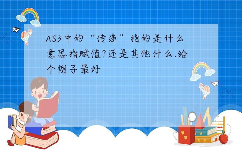 AS3中的“传递”指的是什么意思指赋值?还是其他什么.给个例子最好