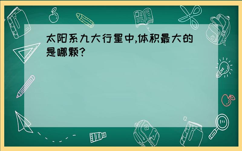 太阳系九大行星中,体积最大的是哪颗?