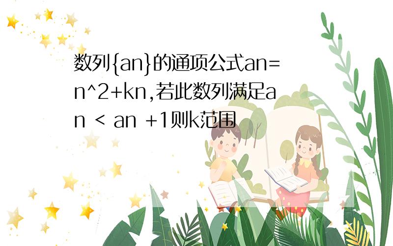 数列{an}的通项公式an=n^2+kn,若此数列满足an < an +1则k范围