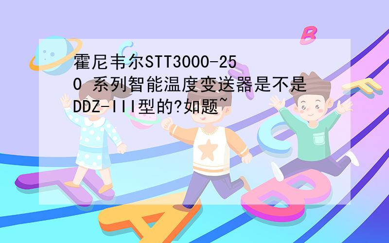 霍尼韦尔STT3000-250 系列智能温度变送器是不是DDZ-III型的?如题~