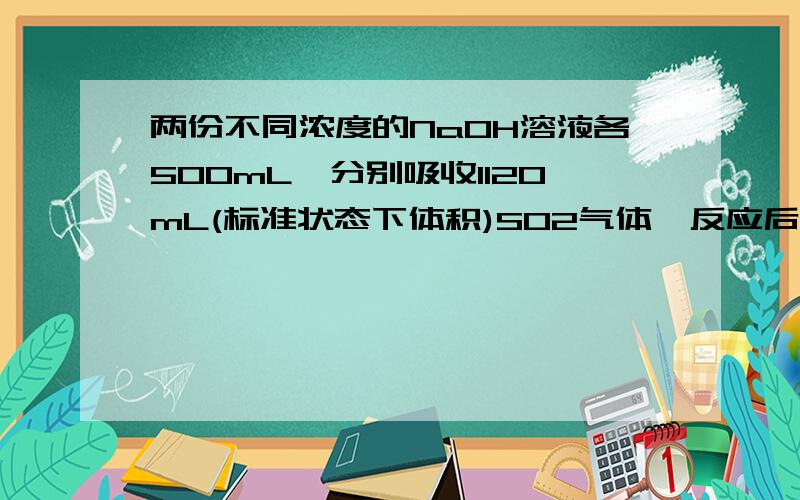 两份不同浓度的NaOH溶液各500mL,分别吸收1120mL(标准状态下体积)SO2气体,反应后溶液有5.75g和7.10g溶质求两份溶液的物质的量浓度?