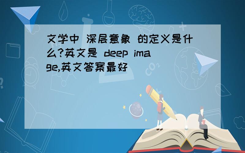 文学中 深层意象 的定义是什么?英文是 deep image,英文答案最好