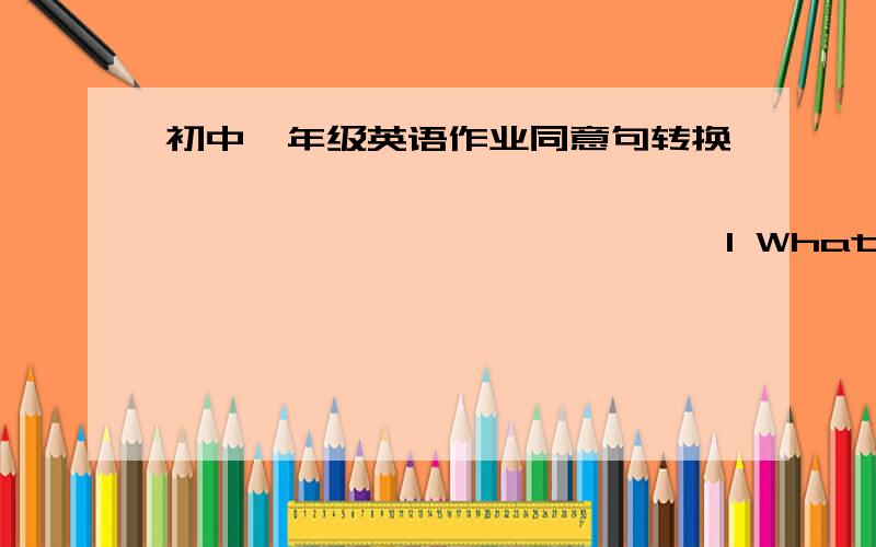 初中一年级英语作业同意句转换                                         1 What other words did you learn by yourself?                                        2 Write the sentences you like best.                                        3 We h