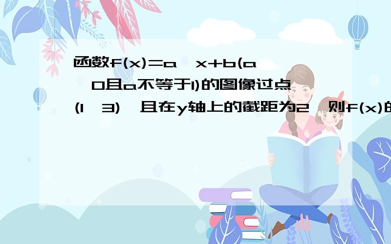 函数f(x)=a^x+b(a>0且a不等于1)的图像过点(1,3),且在y轴上的截距为2,则f(x)的解析式为——