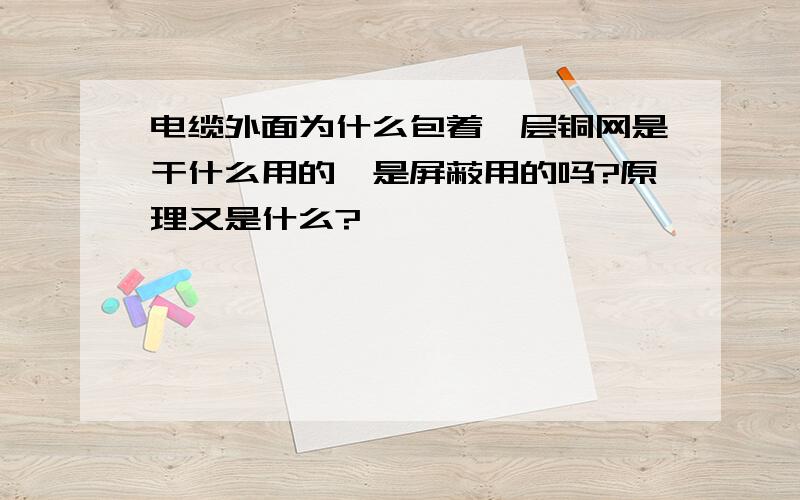 电缆外面为什么包着一层铜网是干什么用的,是屏蔽用的吗?原理又是什么?