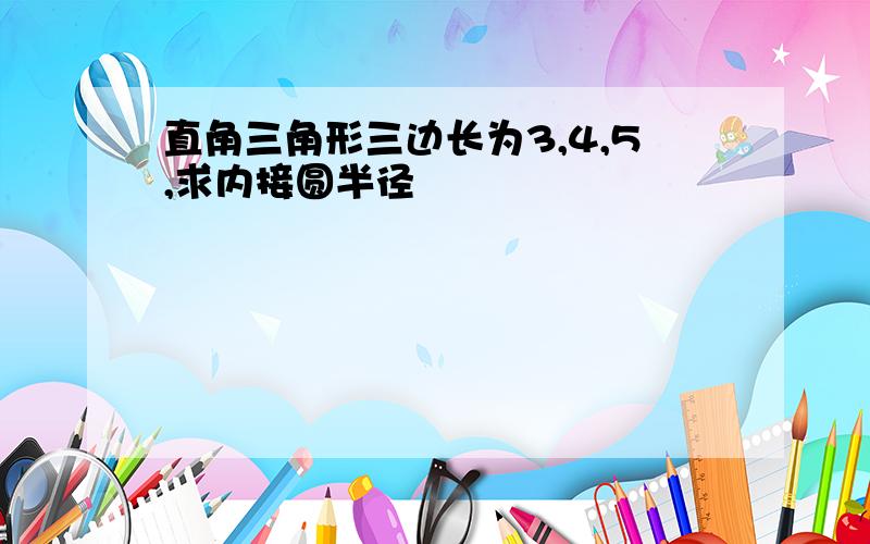 直角三角形三边长为3,4,5,求内接圆半径