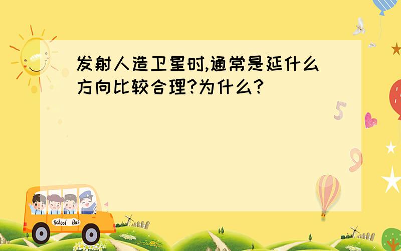 发射人造卫星时,通常是延什么方向比较合理?为什么?