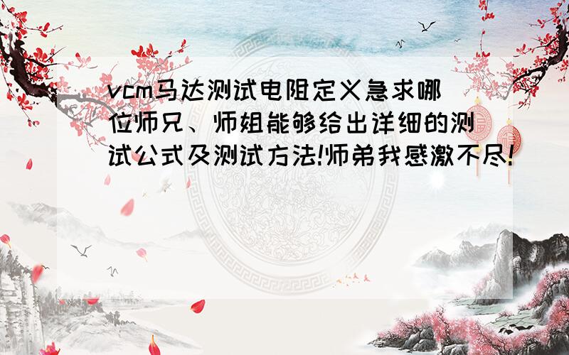 vcm马达测试电阻定义急求哪位师兄、师姐能够给出详细的测试公式及测试方法!师弟我感激不尽!