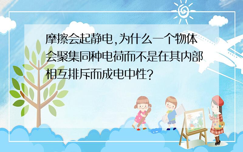 摩擦会起静电,为什么一个物体会聚集同种电荷而不是在其内部相互排斥而成电中性?