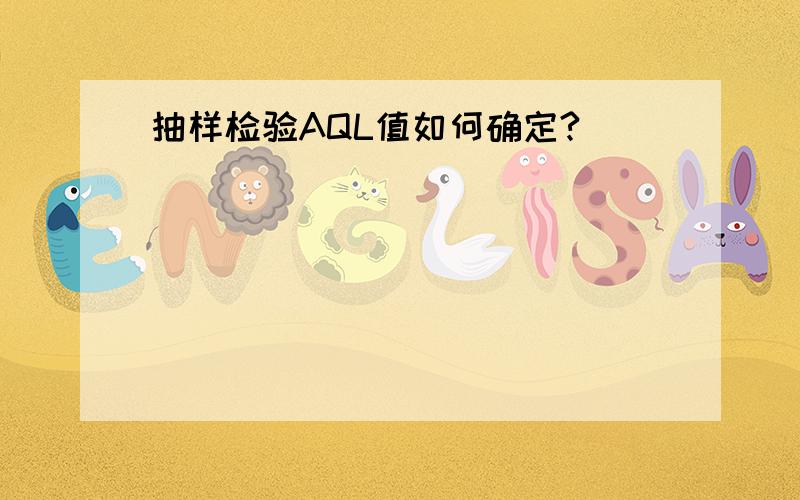 抽样检验AQL值如何确定?