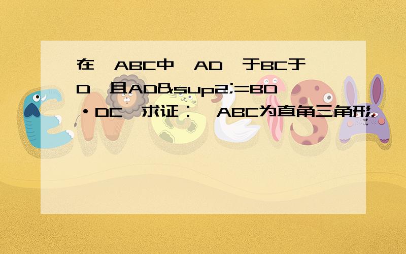 在△ABC中,AD⊥于BC于D,且AD²=BD·DC,求证：△ABC为直角三角形.