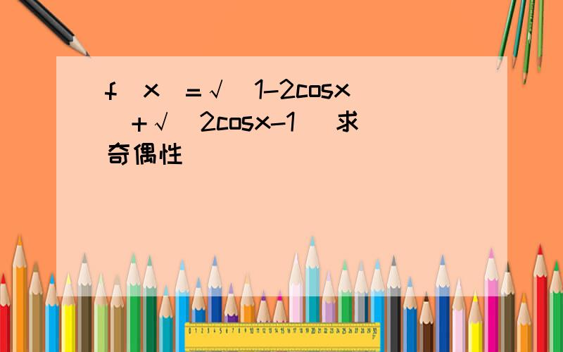 f(x)=√(1-2cosx)+√(2cosx-1) 求奇偶性