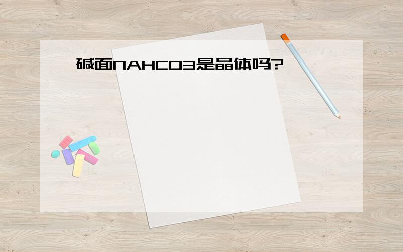 碱面NAHCO3是晶体吗?