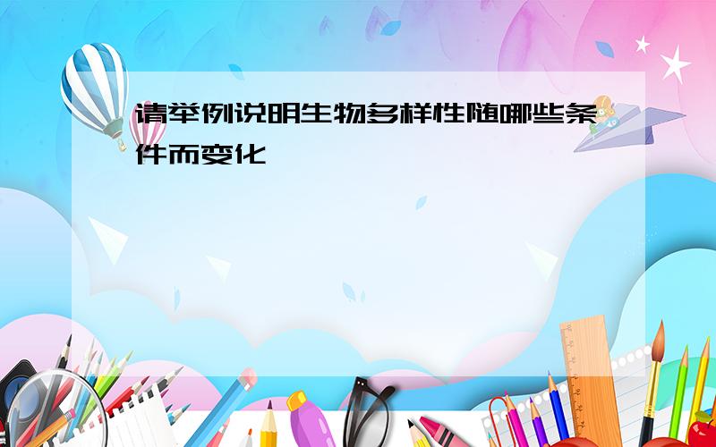 请举例说明生物多样性随哪些条件而变化