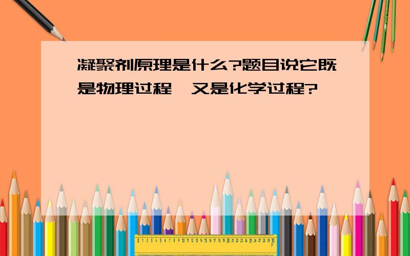 凝聚剂原理是什么?题目说它既是物理过程,又是化学过程?