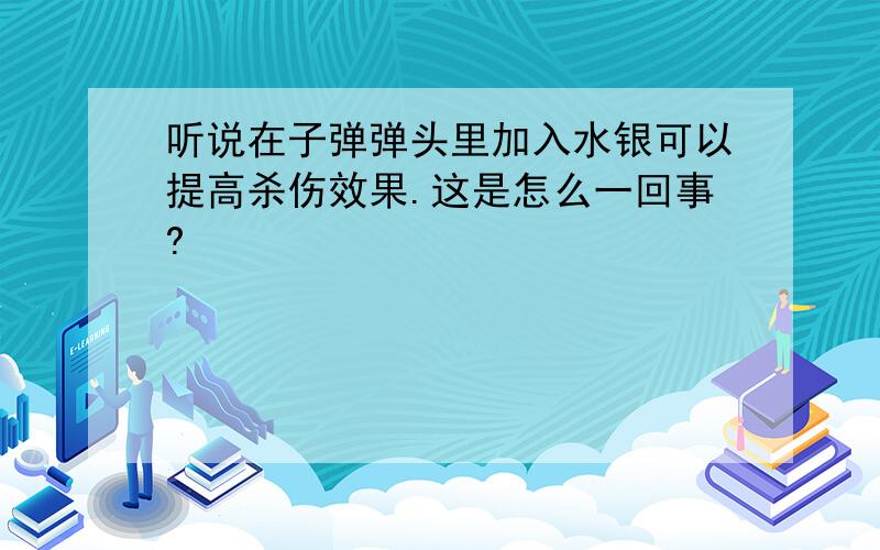 听说在子弹弹头里加入水银可以提高杀伤效果.这是怎么一回事?