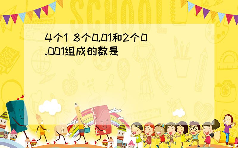 4个1 8个0.01和2个0.001组成的数是