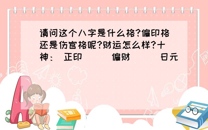 请问这个八字是什么格?偏印格还是伤官格呢?财运怎么样?十神： 正印　　　偏财　　　日元　　　正印 　女命： 甲子　　　辛未　　 丁卯　　　甲辰　 （戌亥空）　遁藏： 癸七杀　　乙