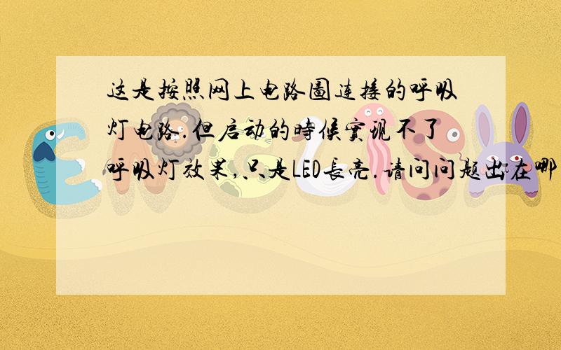 这是按照网上电路图连接的呼吸灯电路.但启动的时候实现不了呼吸灯效果,只是LED长亮.请问问题出在哪里?