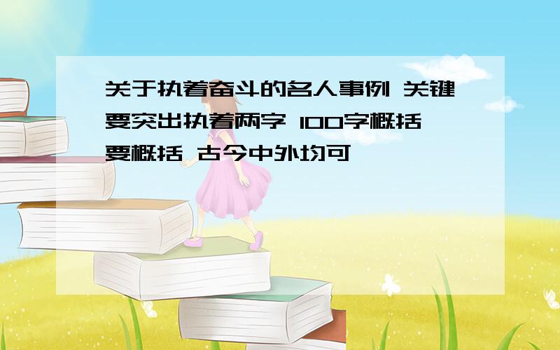 关于执着奋斗的名人事例 关键要突出执着两字 100字概括要概括 古今中外均可