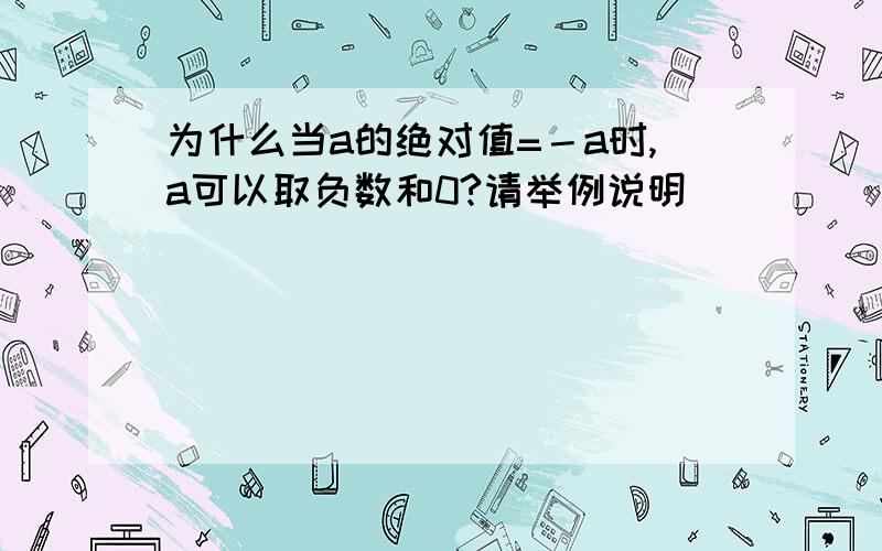 为什么当a的绝对值=－a时,a可以取负数和0?请举例说明