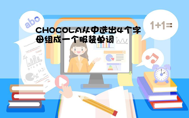 CHOCOLA从中选出4个字母组成一个服装单词