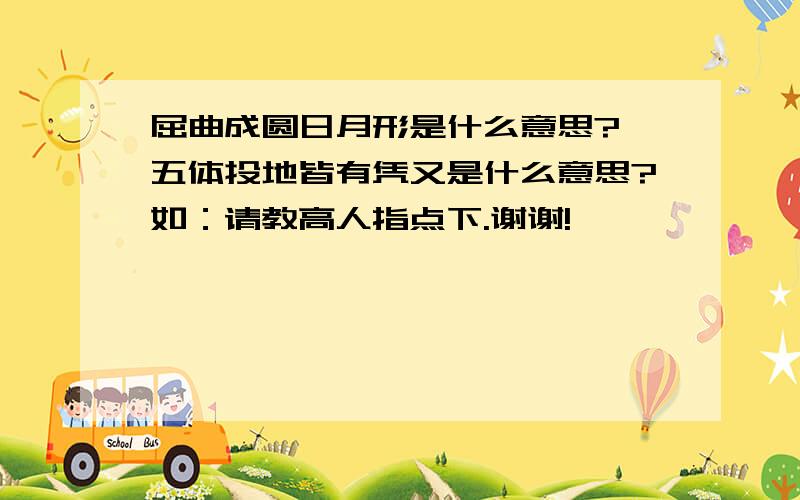 屈曲成圆日月形是什么意思?,五体投地皆有凭又是什么意思?如：请教高人指点下.谢谢!