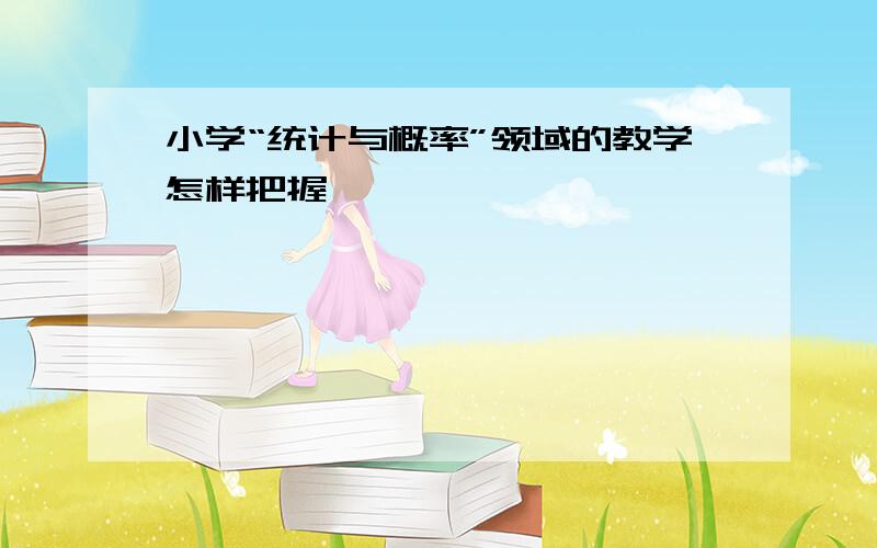 小学“统计与概率”领域的教学怎样把握