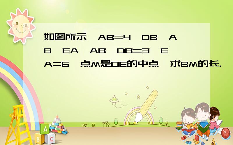 如图所示,AB=4,DB⊥AB,EA⊥AB,DB=3,EA=6,点M是DE的中点,求BM的长.