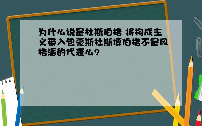 为什么说是杜斯伯格 将构成主义带入包豪斯杜斯博伯格不是风格派的代表么?