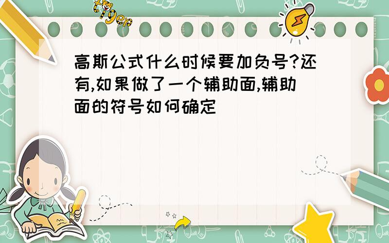 高斯公式什么时候要加负号?还有,如果做了一个辅助面,辅助面的符号如何确定