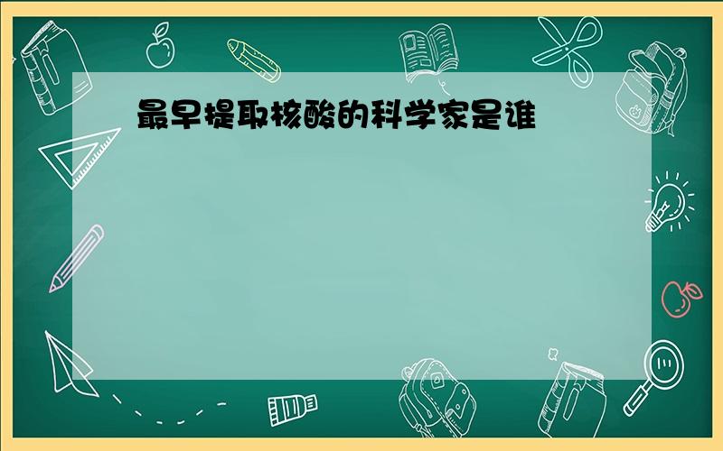 最早提取核酸的科学家是谁