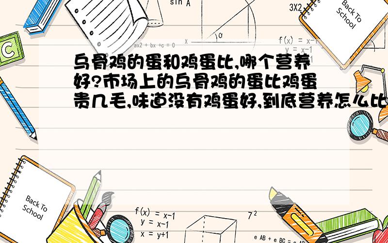 乌骨鸡的蛋和鸡蛋比,哪个营养好?市场上的乌骨鸡的蛋比鸡蛋贵几毛,味道没有鸡蛋好,到底营养怎么比较呢?