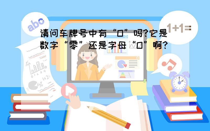 请问车牌号中有“O”吗?它是数字“零”还是字母“O”啊?