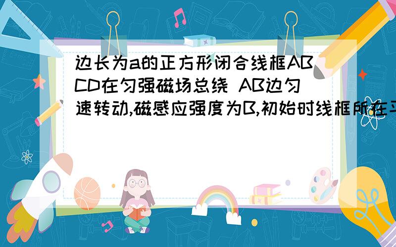 边长为a的正方形闭合线框ABCD在匀强磁场总绕 AB边匀速转动,磁感应强度为B,初始时线框所在平面与磁感线垂直,经过t时间转120°角,求：转过120°角时感应电动势的瞬时值.（可以用公式1/2BL^2w吗,