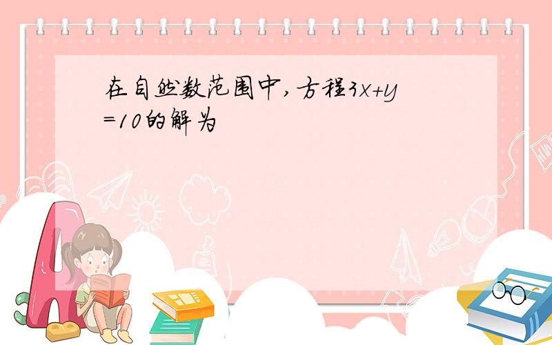 在自然数范围中,方程3x+y=10的解为