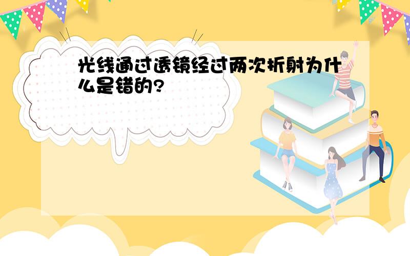 光线通过透镜经过两次折射为什么是错的?