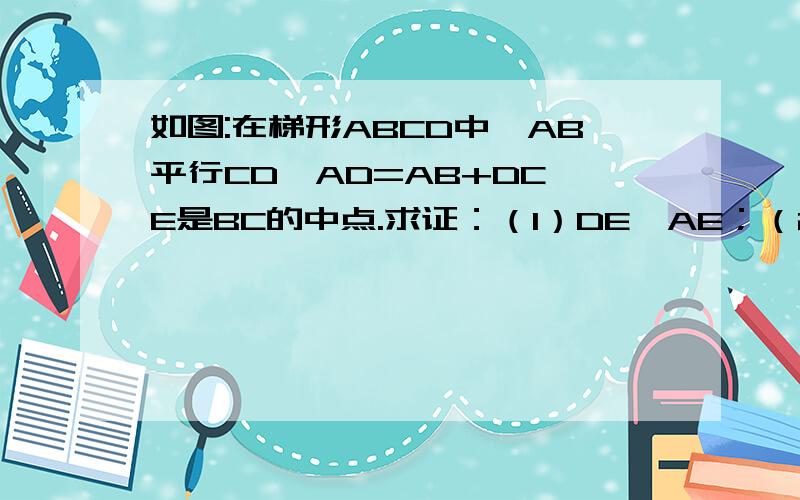 如图:在梯形ABCD中,AB平行CD,AD=AB+DC,E是BC的中点.求证：（1）DE⊥AE；（2）DE、AE平分∠ADC、∠DAB