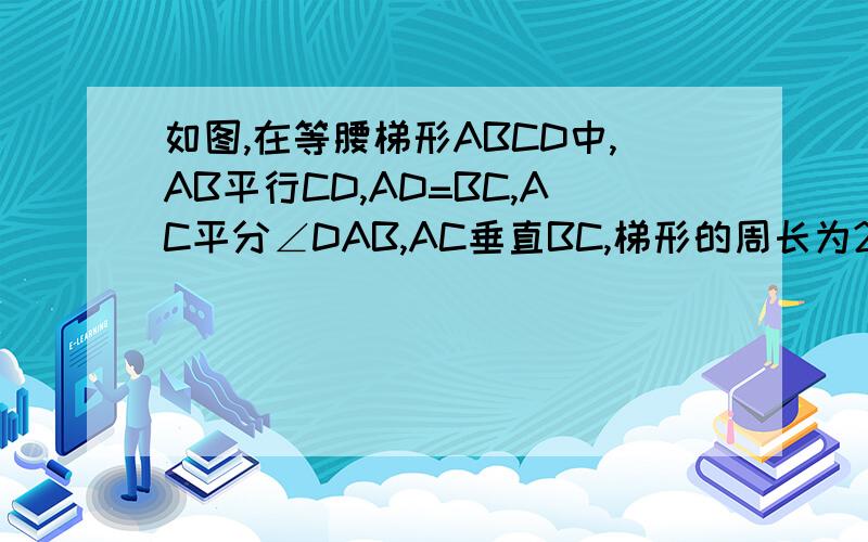 如图,在等腰梯形ABCD中,AB平行CD,AD=BC,AC平分∠DAB,AC垂直BC,梯形的周长为20cm求（1）梯形各内角度数（2） 梯形的各边长