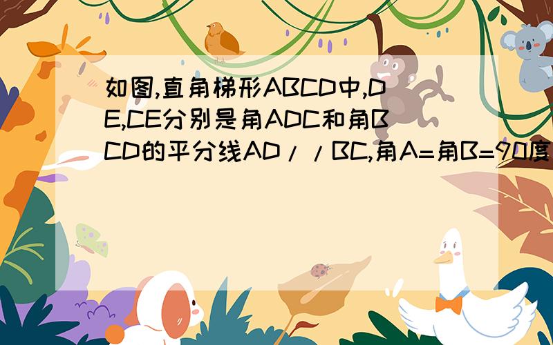 如图,直角梯形ABCD中,DE,CE分别是角ADC和角BCD的平分线AD//BC,角A=角B=90度!求证AD+BC=CD